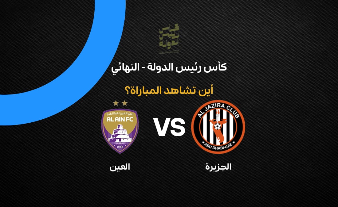 قنوات البث لمباراة العين ضد الجزيرة نهائي كأس رئيس الدول